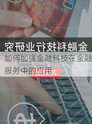 如何加强金融科技在金融服务中的应用