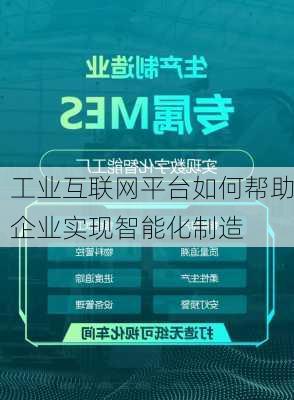 工业互联网平台如何帮助企业实现智能化制造