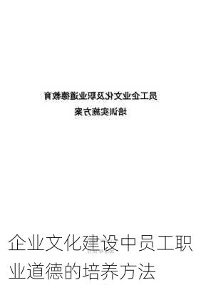 企业文化建设中员工职业道德的培养方法