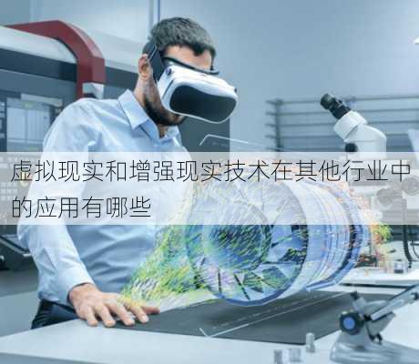 虚拟现实和增强现实技术在其他行业中的应用有哪些