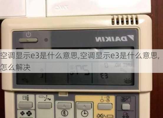 空调显示e3是什么意思,空调显示e3是什么意思,怎么解决