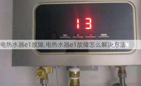 电热水器e1故障,电热水器e1故障怎么解决方法