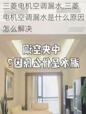 三菱电机空调漏水,三菱电机空调漏水是什么原因怎么解决