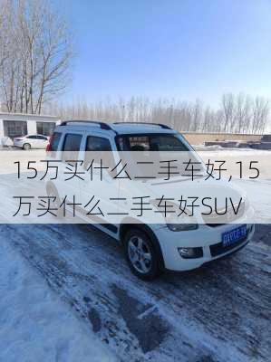 15万买什么二手车好,15万买什么二手车好SUV